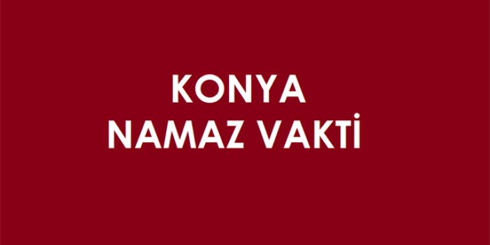 Konya için namaz vakitleri I Sabah öğle ikindi akşam yatsı namazları saatleri