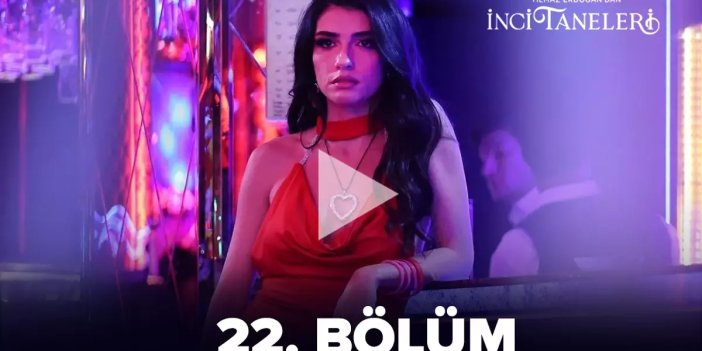 CANLI İnci Taneleri son bölüm (22 bölüm) full izle! İNCİ TANELERİ 22. BÖLÜM İZLE!