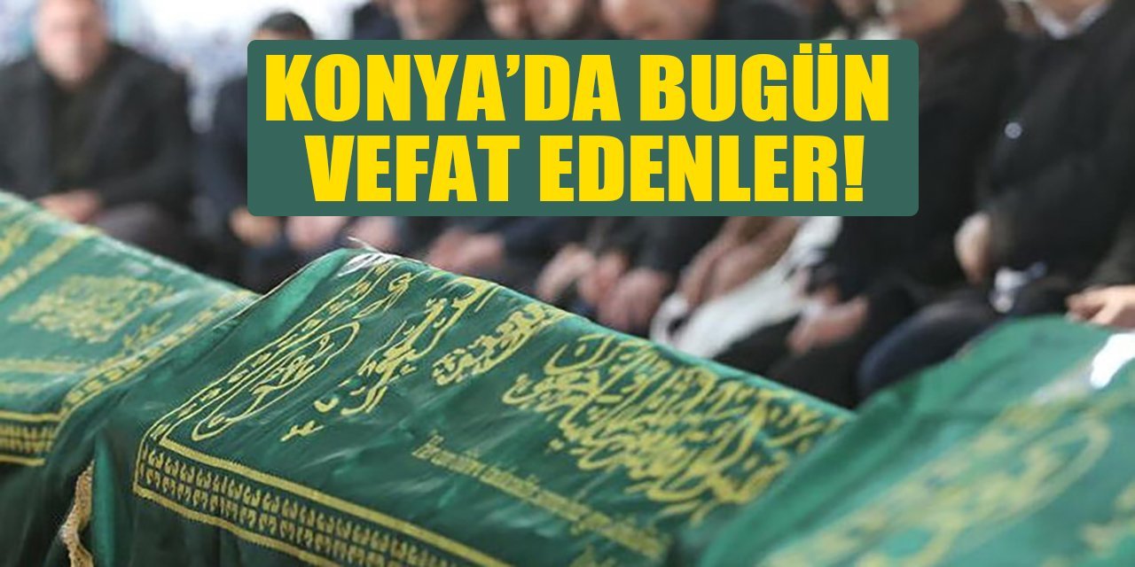 Konya’da bugün vefat edenler! 5 Ocak 2025