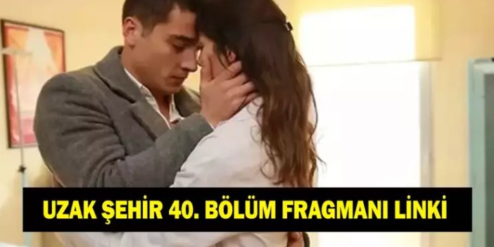KANAL D UZAK ŞEHİR 40. BÖLÜM FRAGMANI İZLE! Ozan Akbaba ve Sinem Ünsal'lı Uzak Şehir 40. bölüm fragmanı izleme linki