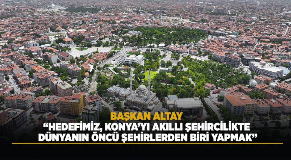Dünyanın en akıllı 21 şehrinden biri Konya oldu