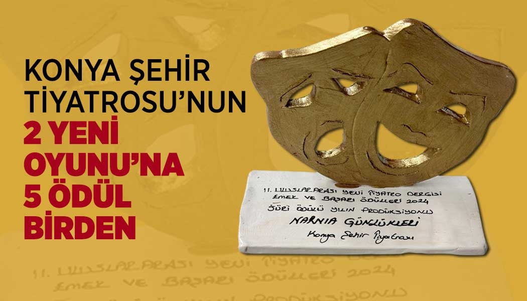 Konya Şehir Tiyatrosu’nun 2 yeni oyununa 5 ödül birden