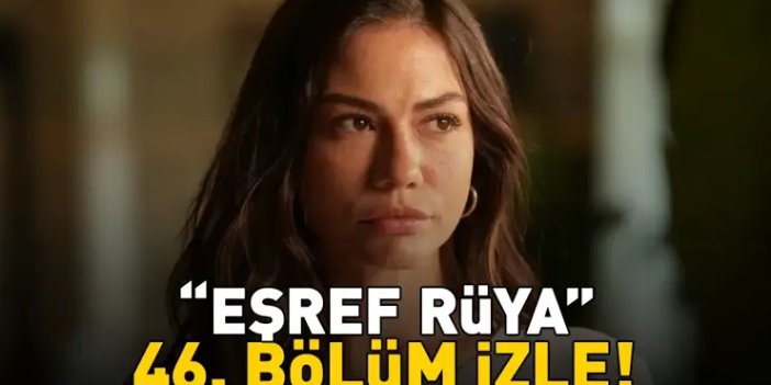 EŞREF RÜYA 46. BÖLÜM İZLE FULL HD TEK PARÇA | Kanal D Çağatay Ulusoy ve Demet Özdemir’li Eşref Rüya 46. bölüm izleme ekranı!