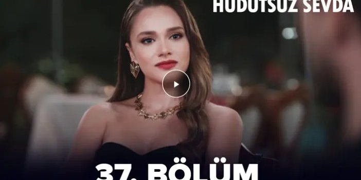 Hudutsuz Sevda 37. bölüm izle full hd tek parça! Hudutsuz Sevda 37.Bölüm izle