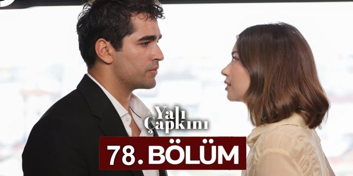 Yalı Çapkını 78. bölüm izle linki... YALI ÇAPKINI 78. BÖLÜM FULL İZLE